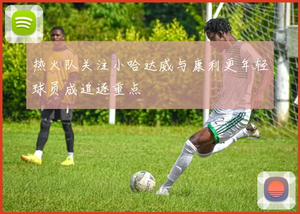 热火队关注小哈达威与康利更年轻球员成追逐重点
